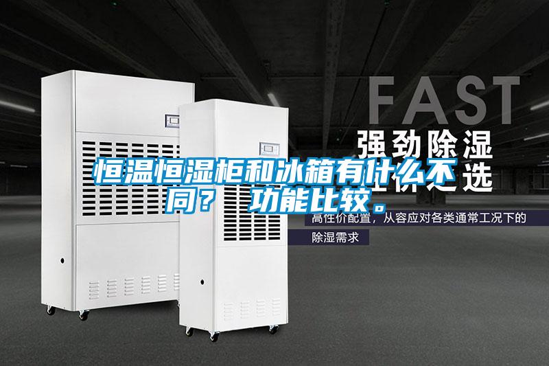 恒溫恒濕柜和冰箱有什么不同？ 功能比較。