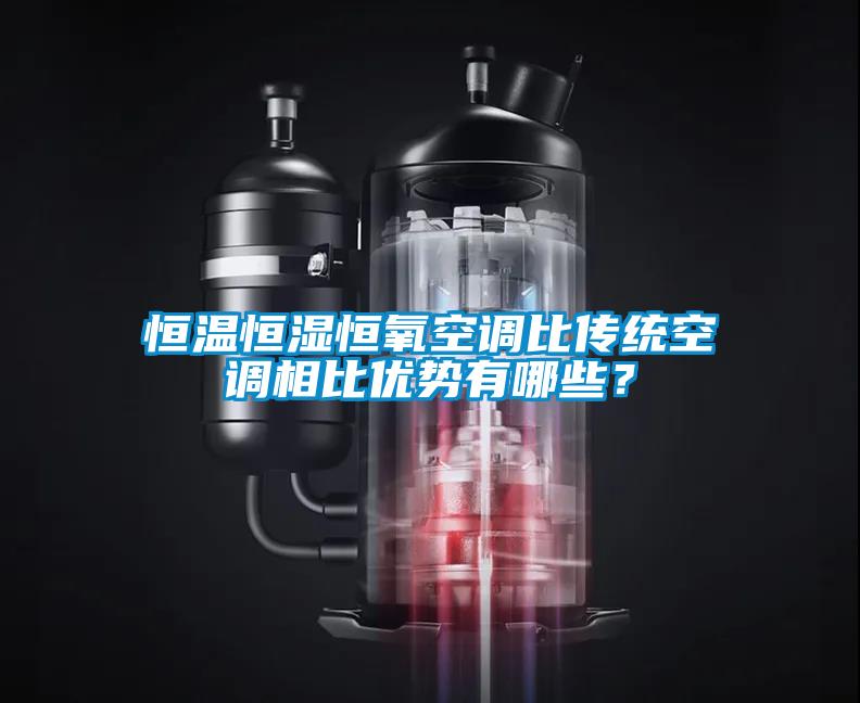 恒溫恒濕恒氧空調比傳統(tǒng)空調相比優(yōu)勢有哪些？