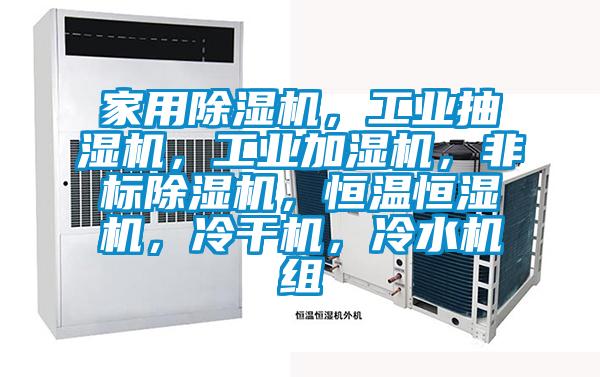 家用除濕機，工業(yè)抽濕機，工業(yè)加濕機，非標除濕機，恒溫恒濕機，冷干機，冷水機組