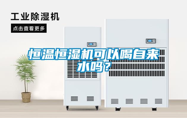 恒溫恒濕機可以喝自來水嗎？