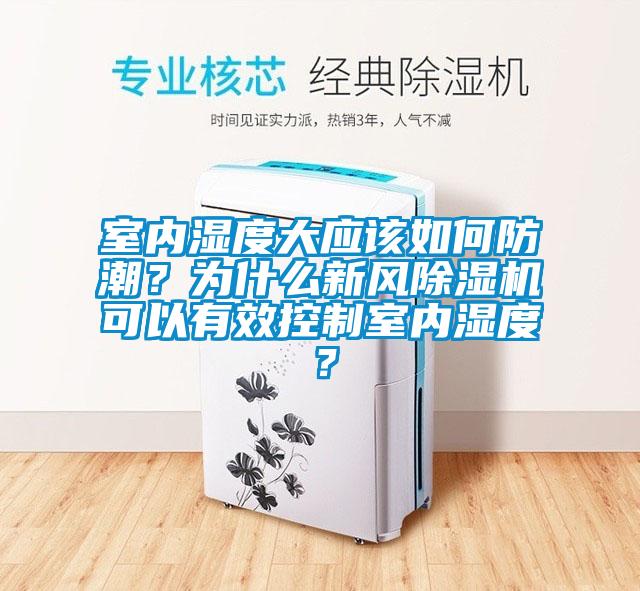 室內(nèi)濕度大應(yīng)該如何防潮？為什么新風(fēng)除濕機可以有效控制室內(nèi)濕度？