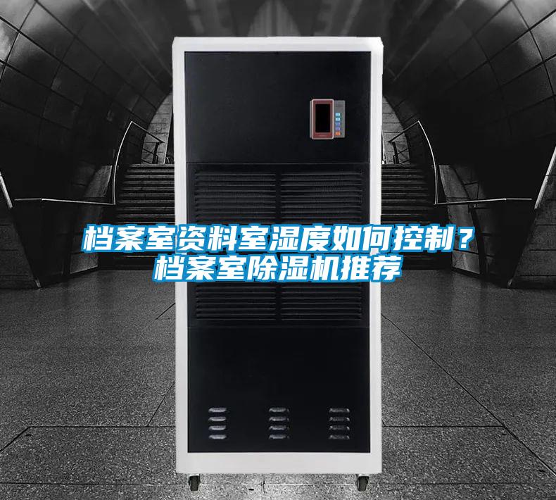 檔案室資料室濕度如何控制？檔案室除濕機(jī)推薦