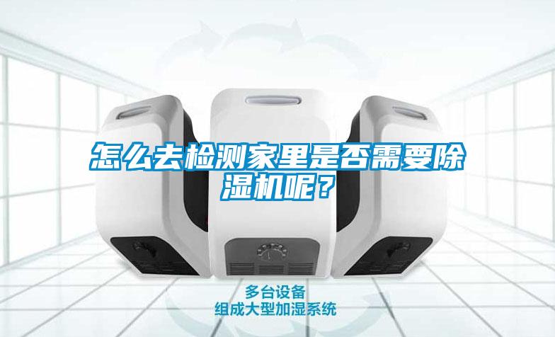 怎么去檢測家里是否需要除濕機呢？