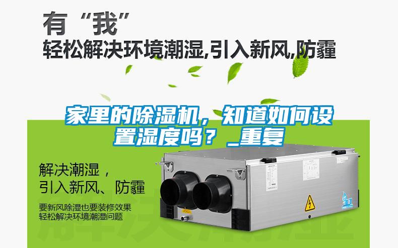 家里的除濕機(jī)，知道如何設(shè)置濕度嗎？_重復(fù)