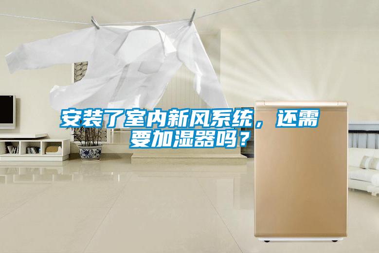 安裝了室內(nèi)新風(fēng)系統(tǒng)，還需要加濕器嗎？