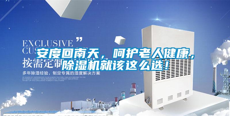 安度回南天，呵護老人健康，除濕機就該這么選！