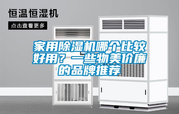 家用除濕機(jī)哪個(gè)比較好用？一些物美價(jià)廉的品牌推薦