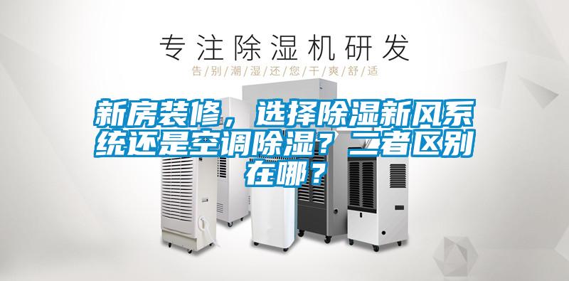新房裝修，選擇除濕新風(fēng)系統(tǒng)還是空調(diào)除濕？二者區(qū)別在哪？