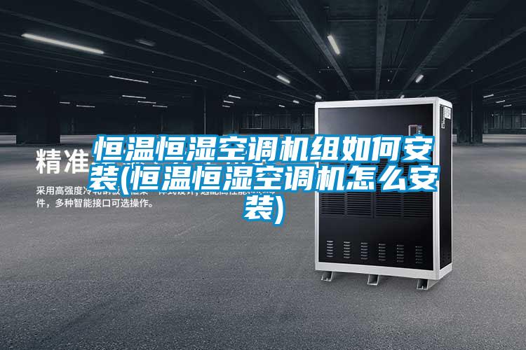 恒溫恒濕空調(diào)機組如何安裝(恒溫恒濕空調(diào)機怎么安裝)