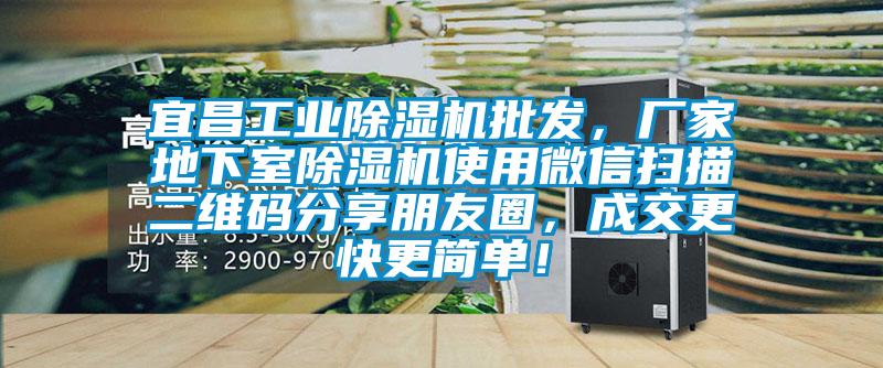 宜昌工業(yè)除濕機(jī)批發(fā)，廠家地下室除濕機(jī)使用微信掃描二維碼分享朋友圈，成交更快更簡單！