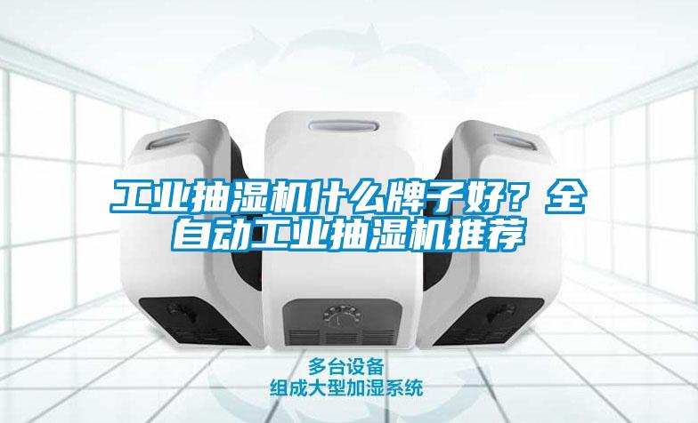 工業(yè)抽濕機什么牌子好？全自動工業(yè)抽濕機推薦