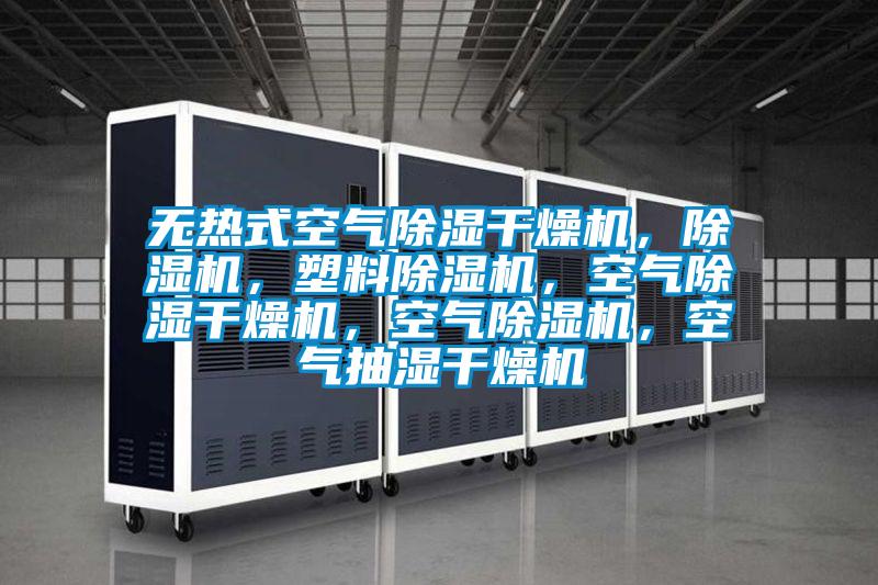 無熱式空氣除濕干燥機(jī)，除濕機(jī)，塑料除濕機(jī)，空氣除濕干燥機(jī)，空氣除濕機(jī)，空氣抽濕干燥機(jī)