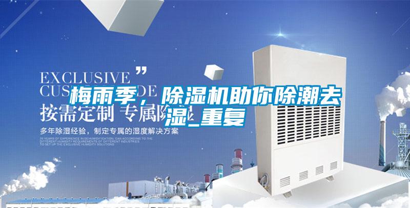 梅雨季，除濕機助你除潮去濕_重復(fù)