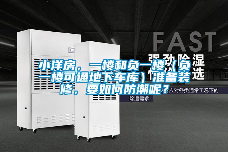 小洋房，一樓和負(fù)一樓（負(fù)一樓可通地下車庫(kù)）準(zhǔn)備裝修，要如何防潮呢？