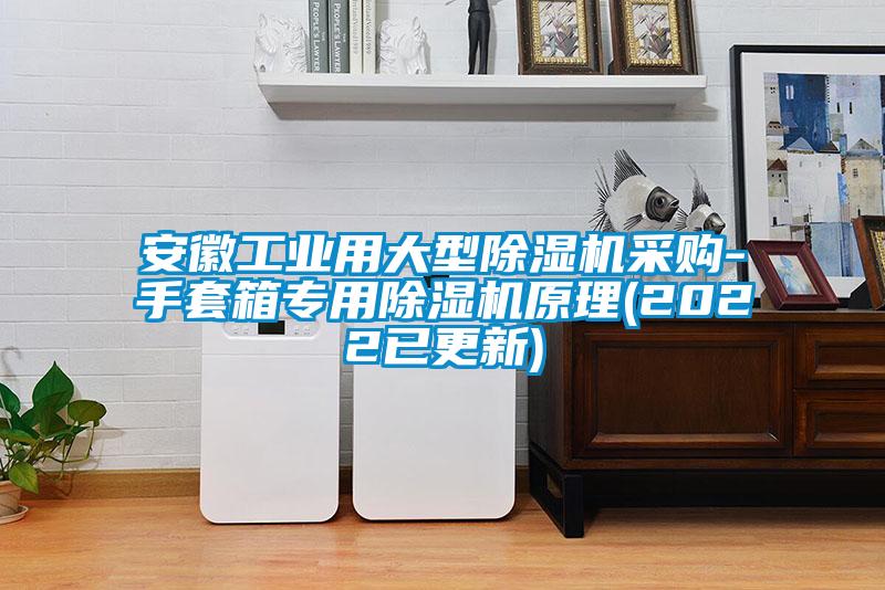安徽工業(yè)用大型除濕機(jī)采購(gòu)-手套箱專用除濕機(jī)原理(2022已更新)