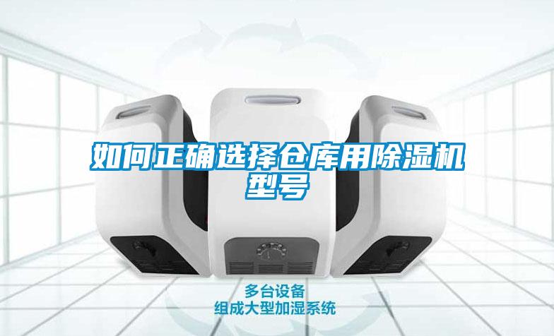 如何正確選擇倉庫用除濕機(jī)型號