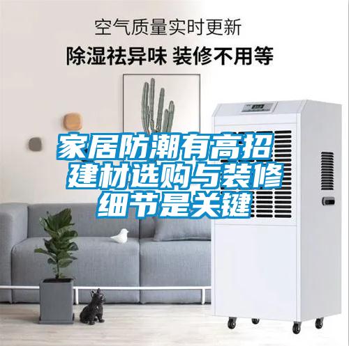家居防潮有高招 建材選購(gòu)與裝修細(xì)節(jié)是關(guān)鍵