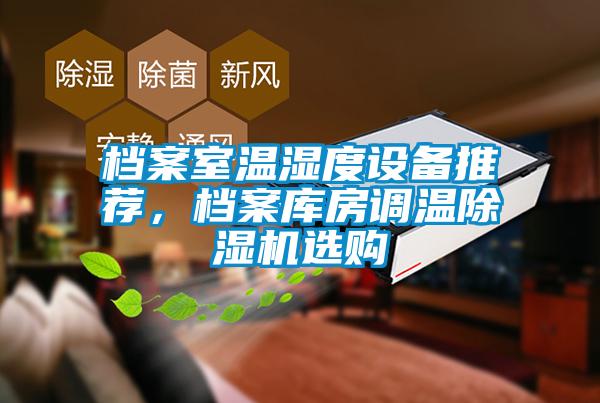 檔案室溫濕度設備推薦，檔案庫房調溫除濕機選購