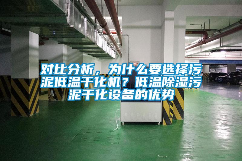 對比分析，為什么要選擇污泥低溫干化機(jī)？低溫除濕污泥干化設(shè)備的優(yōu)勢