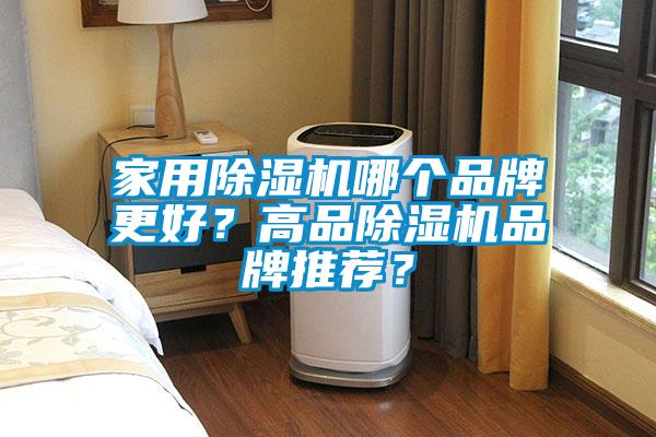家用除濕機(jī)哪個(gè)品牌更好？高品除濕機(jī)品牌推薦？
