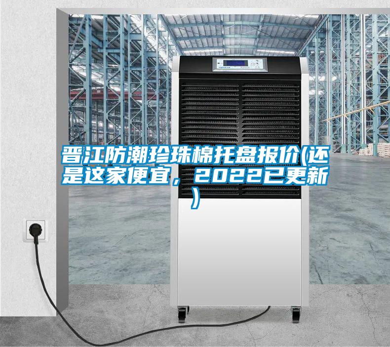 晉江防潮珍珠棉托盤報價(還是這家便宜，2022已更新)
