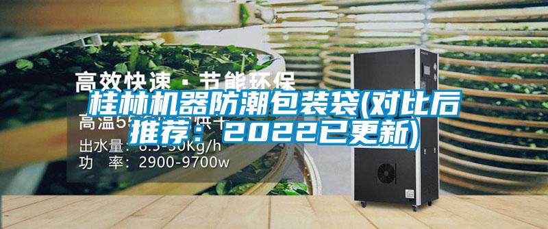 桂林機(jī)器防潮包裝袋(對(duì)比后推薦：2022已更新)