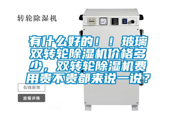 有什么好的?。〔Ａщp轉(zhuǎn)輪除濕機(jī)價格多少，雙轉(zhuǎn)輪除濕機(jī)費用貴不貴都來說一說？