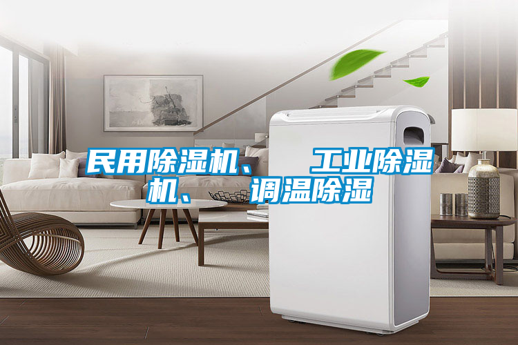 民用除濕機、  工業(yè)除濕機、  調(diào)溫除濕