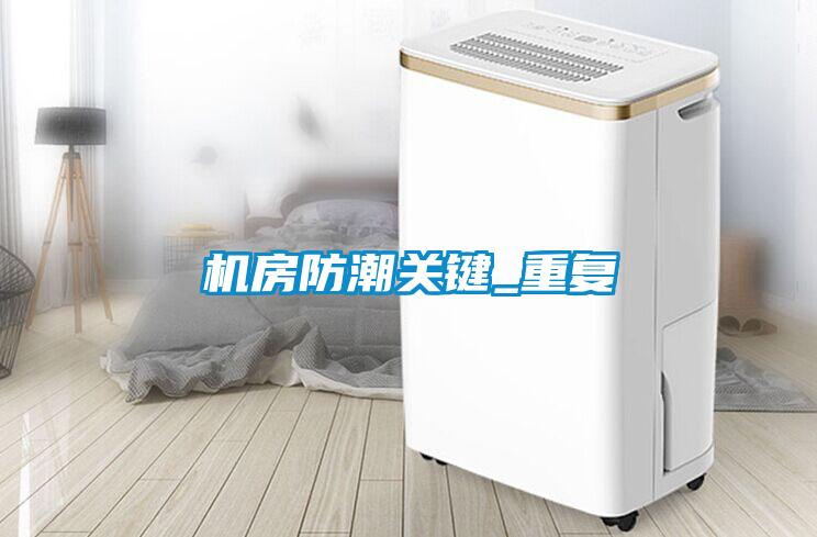 機(jī)房防潮關(guān)鍵_重復(fù)