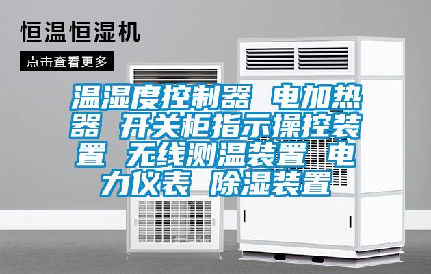 溫濕度控制器 電加熱器 開(kāi)關(guān)柜指示操控裝置 無(wú)線(xiàn)測(cè)溫裝置 電力儀表 除濕裝置