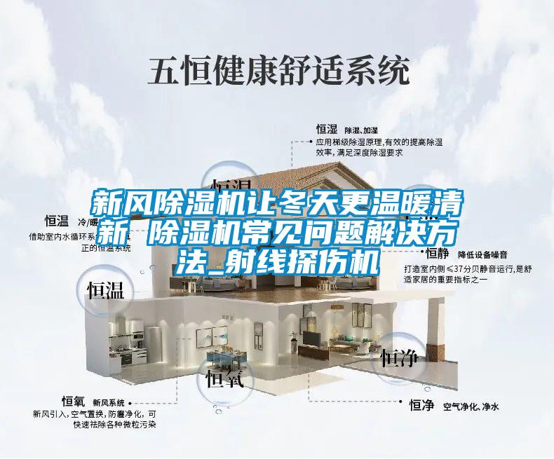 新風(fēng)除濕機(jī)讓冬天更溫暖清新 除濕機(jī)常見問(wèn)題解決方法_射線探傷機(jī)