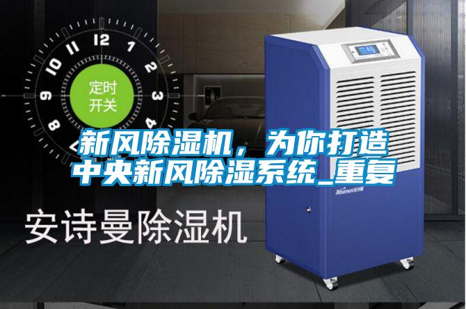 新風(fēng)除濕機，為你打造中央新風(fēng)除濕系統(tǒng)_重復(fù)