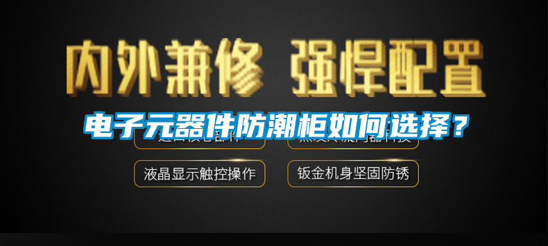 電子元器件防潮柜如何選擇？