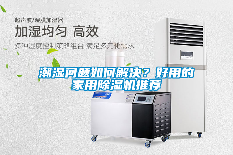 潮濕問題如何解決？好用的家用除濕機(jī)推薦