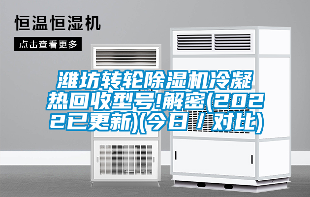濰坊轉(zhuǎn)輪除濕機(jī)冷凝熱回收型號!解密(2022已更新)(今日／對比)