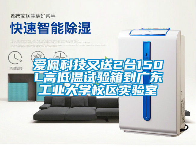 愛佩科技又送2臺150L高低溫試驗箱到廣東工業(yè)大學校區(qū)實驗室