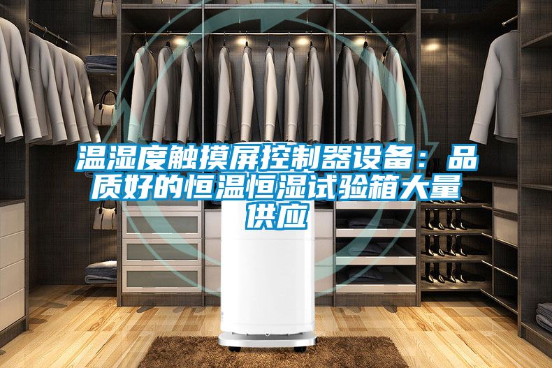 溫濕度觸摸屏控制器設(shè)備：品質(zhì)好的恒溫恒濕試驗箱大量供應(yīng)