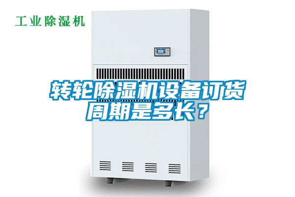 轉(zhuǎn)輪除濕機(jī)設(shè)備訂貨周期是多長(zhǎng)？