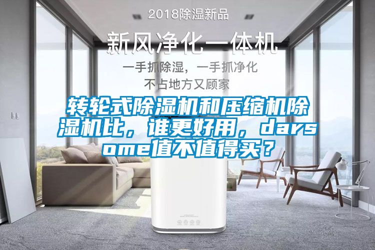 轉(zhuǎn)輪式除濕機(jī)和壓縮機(jī)除濕機(jī)比，誰更好用，darsome值不值得買？