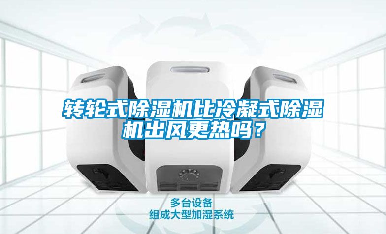 轉(zhuǎn)輪式除濕機(jī)比冷凝式除濕機(jī)出風(fēng)更熱嗎？